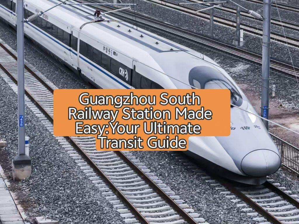 Guangzhou South Railway Station Made Easy: Your Ultimate Transit Guide