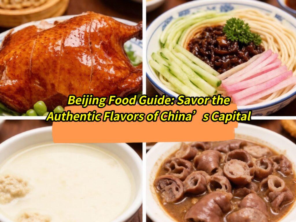 Beijing Food Guide: Savor the Authentic Flavors of China’s Capital
