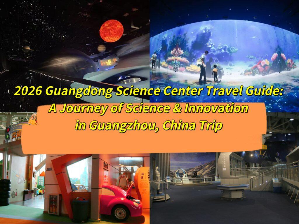 2026 Guangdong Science Center Travel Guide: A Journey of Science & Innovation in Guangzhou, China Trip