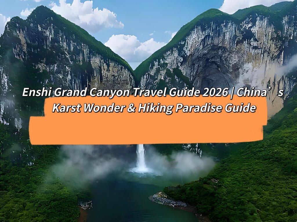 Enshi Grand Canyon Travel Guide 2026 | China’s Karst Wonder & Hiking Paradise Guide