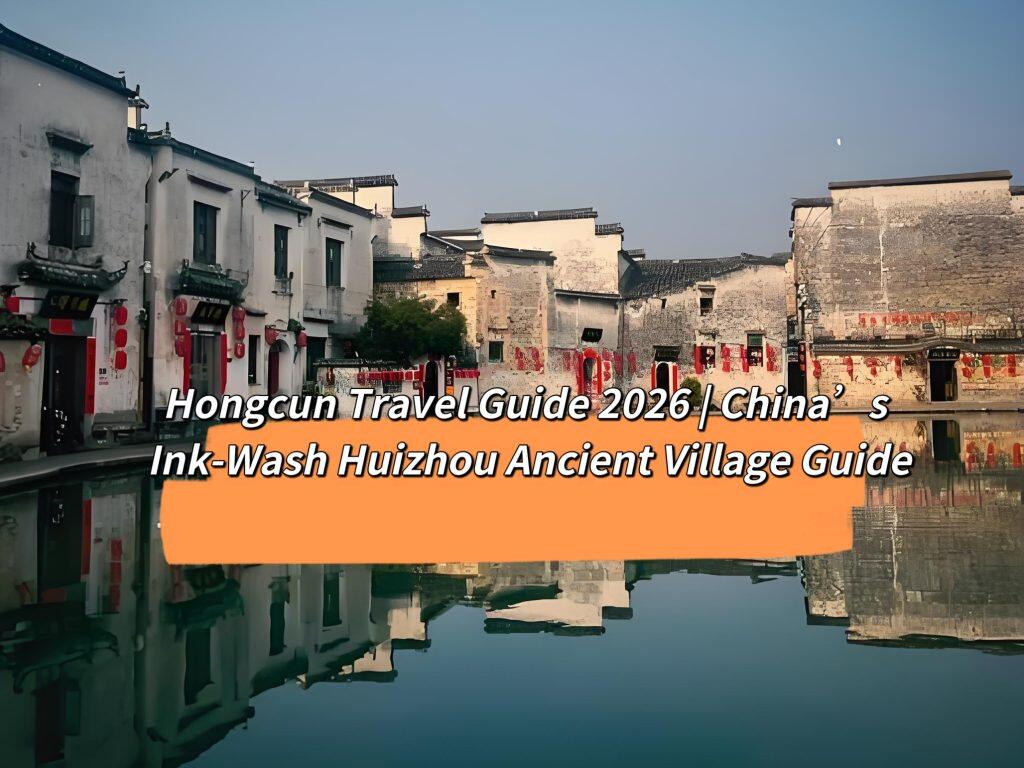 Hongcun Travel Guide 2026 | China’s Ink-Wash Huizhou Ancient Village Guide