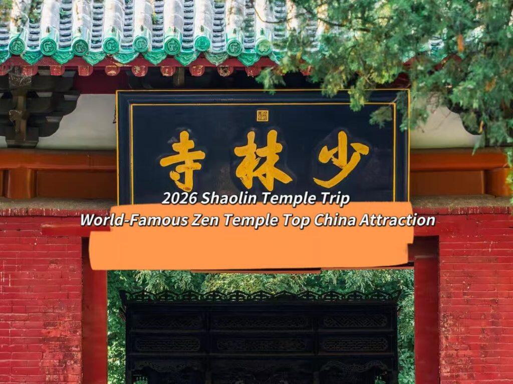 2026 Shaolin Temple Trip – World-Famous Zen Temple Top China Attraction